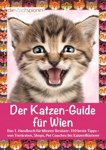 Der Katzen-Guide für Wien: Das 1. Handbuch für Miezen-Besitzer: 150 beste Tipps – von Tierärzten, Shops, Pet Coaches bis Katzenflüsterer