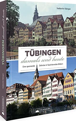 Bildband Geschichte – Tübingen damals und heute: Eine spannende Zeitreise in faszinierenden Bildern, rund 50 Bildpaare dokumentieren eindrucksvoll den Wandel der Stadt