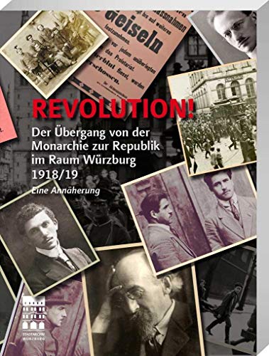 Revolution!: Der Übergang von der Monarchie zur Republik im Raum Würzburg 1918/19 Revolution!: Der Übergang von der Monarchie zur Republik im Raum Würzburg 1918/19 von Spurbuchverlag Baunach