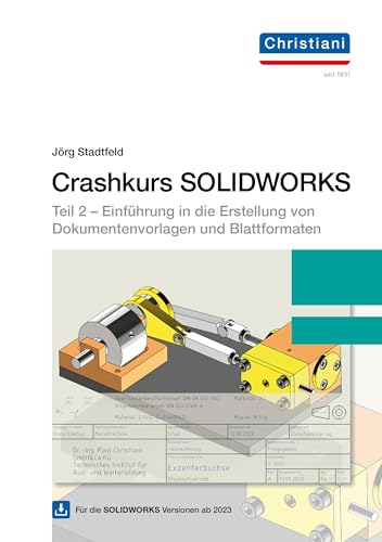 Crashkurs SOLIDWORKS Teil 2: Einführung in die Erstellung von Dokumentenvorlagen und Blattformaten inkl. Downloadlink von Christiani, Paul