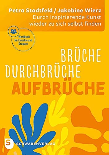 Brüche - Durchbrüche - Aufbrüche: Durch inspirierende Kunst wieder zu sich selbst finden. Werkbuch für Einzelne und Gruppen von Schwabenverlag