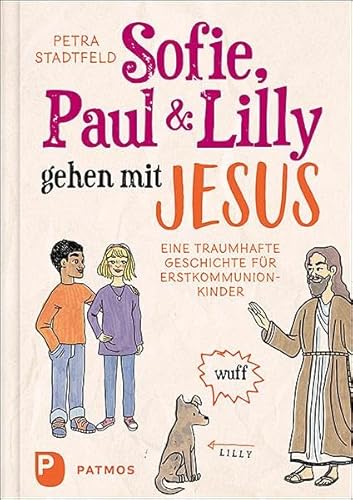Sofie, Paul und Lilly gehen mit Jesus: Eine traumhafte Geschichte für Erstkommunionkinder Sofie, Paul und Lilly gehen mit Jesus: Eine traumhafte Geschichte für Erstkommunionkinder von Patmos-Verlag