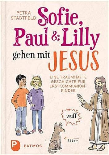 Sofie, Paul und Lilly gehen mit Jesus: Eine traumhafte Geschichte für Erstkommunionkinder von Patmos Verlag