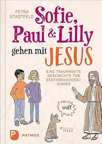 Sofie, Paul und Lilly gehen mit Jesus: Eine traumhafte Geschichte für Erstkommunionkinder