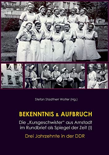 Bekenntnis & Aufbruch (I): Die "Kursgeschwister" aus Arnstadt im Rundbrief als Spiegel der Zeit: Drei Jahrzehnte in der DDR