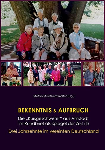 Bekenntnis & Aufbruch (II): Die "Kursgeschwister" aus Arnstadt im Rundbrief als Spiegel der Zeit: Drei Jahrzehnte im vereinten Deutschland