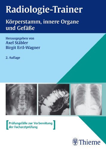 Radiologie-Trainer Körperstamm, Innere Organe und Gefäße: Prüfungsfälle zur Vorbereitung der Facharztprüfung