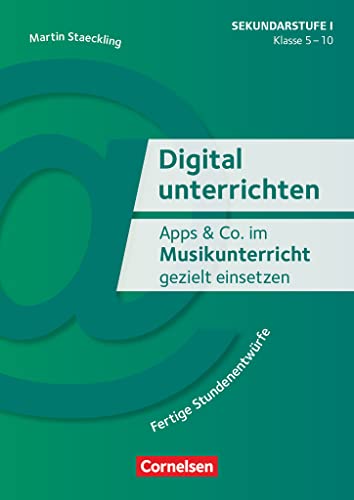 Digital unterrichten - Klasse 5-10: Apps & Co. im Musikunterricht gezielt einsetzen - Fertige Stundenentwürfe - Kopiervorlagen Digital unterrichten - Klasse 5-10: Apps & Co. im Musikunterricht gezielt einsetzen - Fertige Stundenentwürfe - Kopiervorlagen