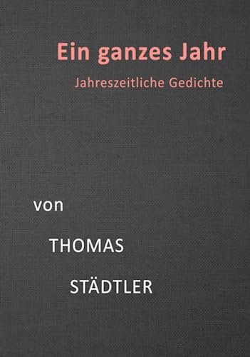 Ein ganzes Jahr: Jahreszeitliche Gedichte von Independently published