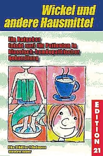 Wickel und andere Hausmittel: Ein Ratgeber (nicht nur) für Patienten in klassisch-homöopathischer Behandlung (Edition 21)