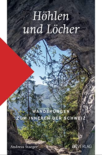Höhlen und Löcher: Wanderungen zum Innern der Schweiz. Erlebnisreiche Touren mit Einblick in Stollen, Balmen, Tunnel. Höhlen-Klassiker und Geheimtipps. Mit praktischen Informationen und Kartenmaterial von AT Verlag
