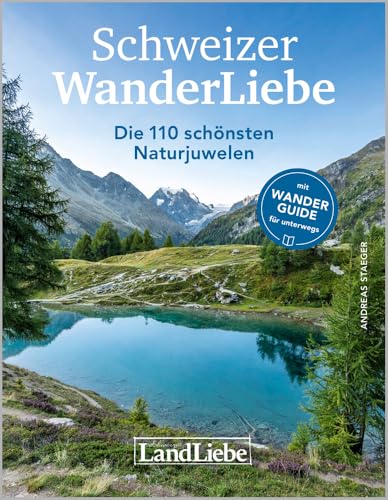 Schweizer WanderLiebe: Die 110 schönsten Naturjuwelen von LandLiebe-Edition