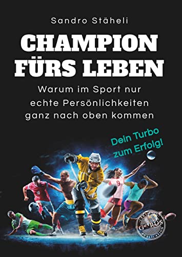 Champion fürs Leben: Warum im Sport nur echte Persönlichkeiten ganz nach oben kommen – Dein Turbo zum Erfolg –