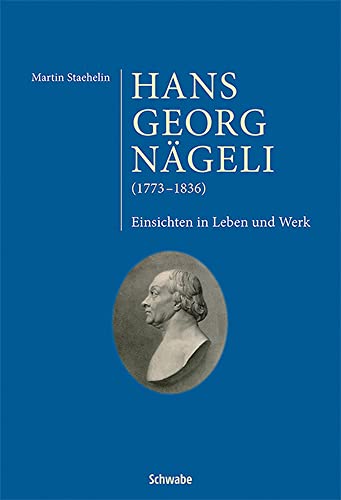 Hans Georg Nägeli (1773–1836): Einsichten in Leben und Werk Band I von Schwabe Verlagsgruppe AG Schwabe Verlag