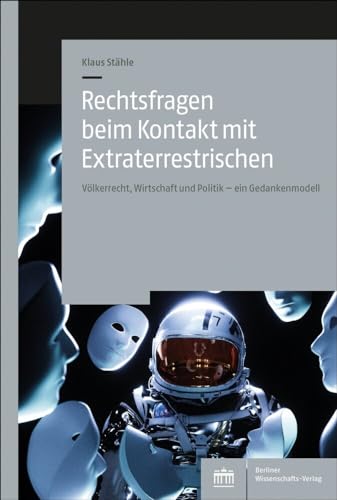 Rechtsfragen beim Kontakt mit Extraterrestrischen: Völkerrecht, Wirtschaft und Politik – ein Gedankenmodell von BWV Berliner-Wissenschaft