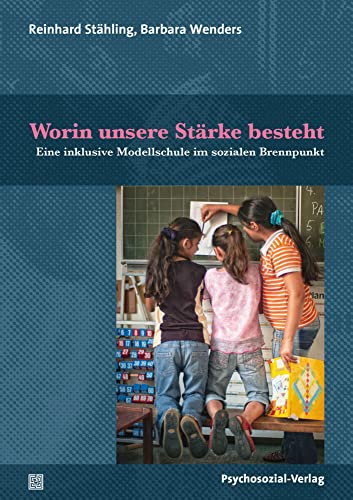 Worin unsere Stärke besteht: Eine inklusive Modellschule im sozialen Brennpunkt (Dialektik der Be-Hinderung) von Psychosozial Verlag GbR