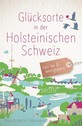 Glücksorte in der Holsteinischen Schweiz: Fahr hin & werd glücklich von Droste Verlag GmbH