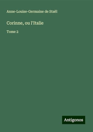Corinne, ou l'Italie: Tome 2 von Antigonos Verlag