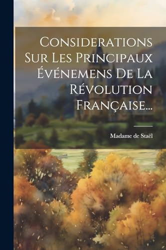Considerations Sur Les Principaux Événemens De La Révolution Française... von Legare Street Press