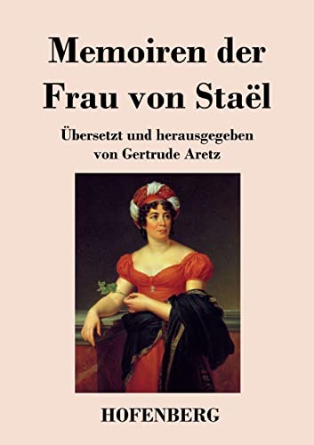 Memoiren der Frau von Staël: Übersetzt und herausgegeben von Gertrude Aretz