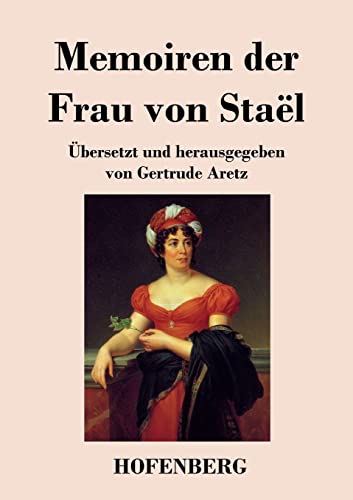 Memoiren der Frau von Staël: Übersetzt und herausgegeben von Gertrude Aretz von Hofenberg