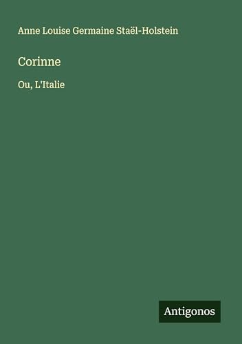 Corinne: Ou, L'Italie von Antigonos Verlag