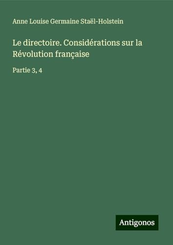 Le directoire. Considérations sur la Révolution française: Partie 3, 4 von Antigonos Verlag