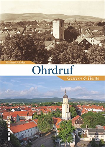 Ohrdruf, gestern und heute in 55 Bildpaaren, die historische und aktuelle Fotografien gegenüberstellen und den Wandel im Stadtbild zeigen. (Sutton Zeitsprünge) von Sutton