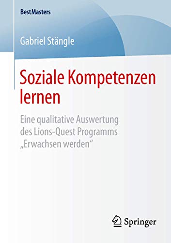 Soziale Kompetenzen lernen: Eine qualitative Auswertung des Lions-Quest Programms „Erwachsen werden“ (BestMasters)