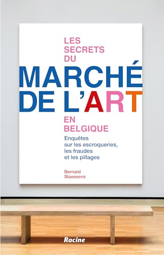 Les secrets du marché de l'art en Belgique: Enquêtes sur les escroqueries, les fraudes et les pillages Les secrets du marché de l'art en Belgique: Enquêtes sur les escroqueries, les fraudes et les pillages