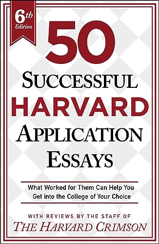 50 Successful Harvard Application Essays: What Worked for Them Can Help You Get into the College of Your Choice