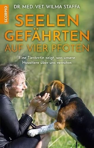 Seelengefährten auf vier Pfoten: Eine Tierärztin zeigt, was unsere Haustiere über uns verraten von Scorpio Verlag