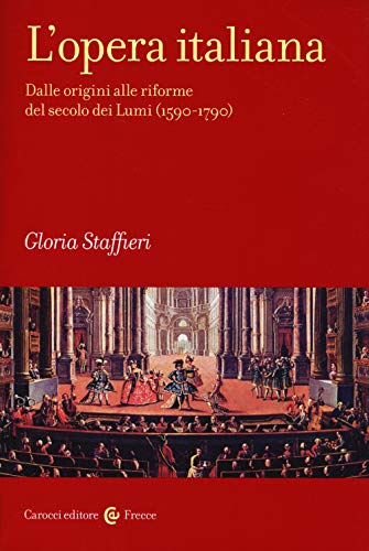 L'opera italiana. Dalle origini alle riforme del secolo dei Lumi (1590-1790) (Vol. 1) (Frecce) von Carocci