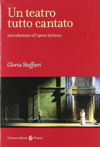 Un teatro tutto cantato. Introduzione all'opera italiana (Frecce)