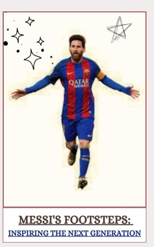 MESSI'S FOOTSTEPS: INSPIRING THE NEXT GENERATION von Independently published