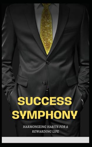 "SUCCESS SYMPHONY: HARMONIZING HABITS FOR A REWARDING LIFE" von Independently published