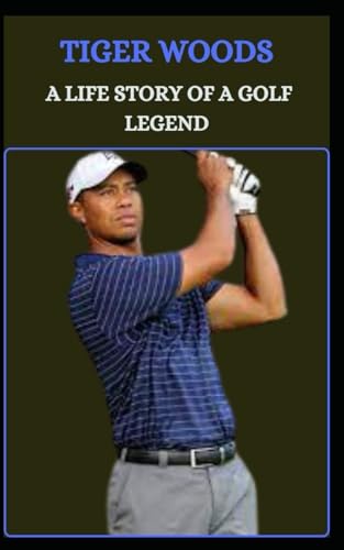 TIGER WOODS A LIFE STORY OF A GOLF LEGEND von Independently published