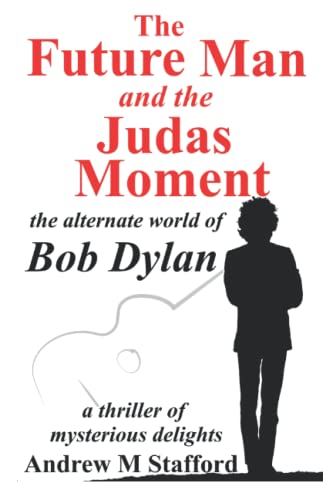 The Future Man and the Judas Moment: The Alternate World of Bob Dylan - A thriller of mysterious delights.