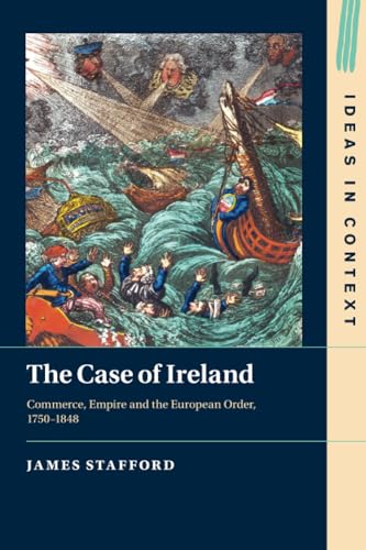 The Case of Ireland: Commerce, Empire and the European Order, 1750-1848 (Ideas in Context, 138) von Cambridge University Press