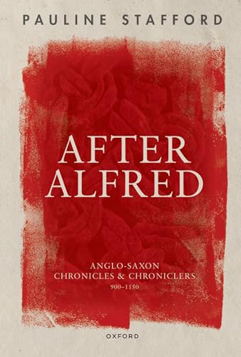 After Alfred: Anglo-Saxon Chronicles and Chroniclers, 900-1150 von Oxford University Press