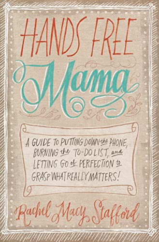 Hands Free Mama: A Guide to Putting Down the Phone, Burning the To-Do List, and Letting Go of Perfection to Grasp What Really Matters! von HarperCollins