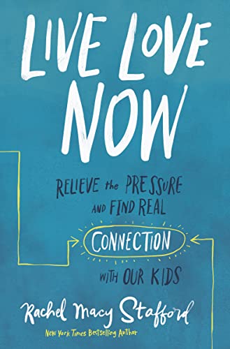 Live Love Now: Relieve the Pressure and Find Real Connection with Our Kids von Zondervan