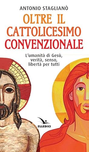 Oltre il cattolicesimo convenzionale. L'umanità di Gesù, verità, senso, libertà per tutti (Credere oggi, Band 6612) von Editrice Elledici