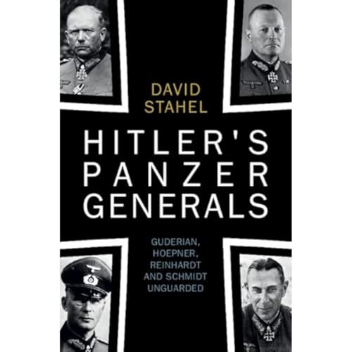 Hitler's Panzer Generals: Guderian, Hoepner, Reinhardt and Schmidt Unguarded von Cambridge University Press