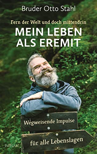 Fern der Welt und doch mittendrin – Mein Leben als Eremit: Wegweisende Impulse für alle Lebenslagen von Integral