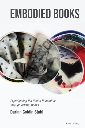 Embodied Books: Experiencing the Health Humanities through Artists’ Books (Medical Humanities: Criticism and Creativity, Band 3) von Peter Lang