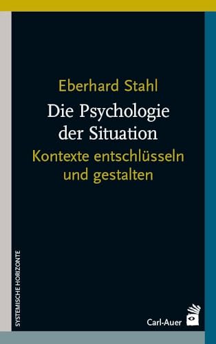 Die Psychologie der Situation: Kontexte entschlüsseln und gestalten (Systemische Horizonte) von Carl-Auer Verlag GmbH