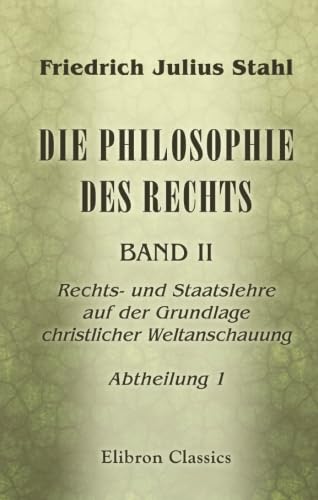 Die Philosophie des Rechts: Band II. Rechts-und Staatslehre auf der Grundlage christlicher Weltanschauung. Abtheilung 1. Die allgemeinen Lehren und das Privatrecht von Adamant Media Corporation