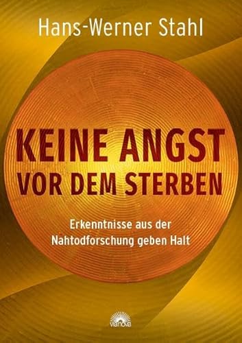 Keine Angst vor dem Sterben: Erkenntnisse aus der Nahtodforschung geben Halt von Via Nova, Verlag