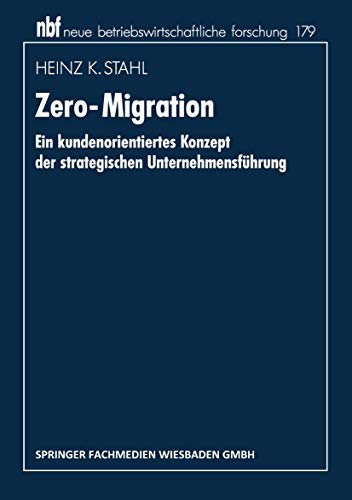 Zero-Migration: Ein Kundenorientiertes Konzept der Strategischen Unternehmensführung (Neue Betriebswirtschaftliche Forschung (nbf)) (German Edition) ... forschung (nbf), 192, Band 192)